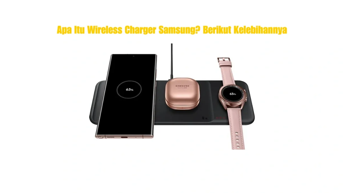 Apa Itu Wireless Charger Samsung? Berikut Kelebihannya