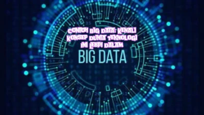 Contoh Big Data: Kenali Konsep Dunia Teknologi Lebih Dalam