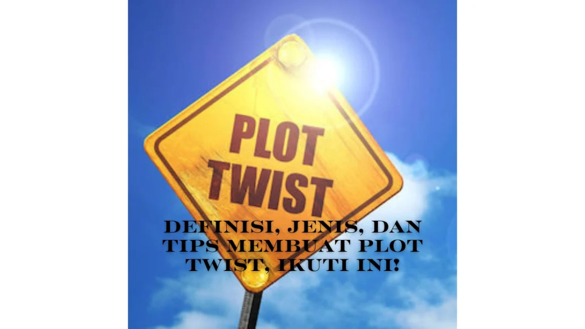 Definisi, Jenis, dan Tips Membuat Plot Twist, Ikuti Ini!