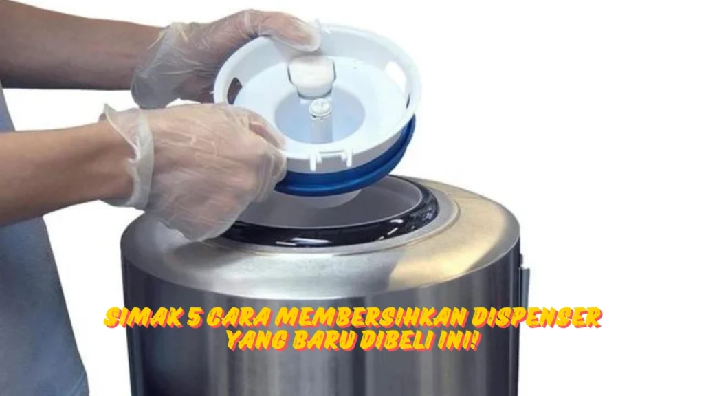 Cara-Membersihkan-Dispenser-yang-Baru-Dibeli